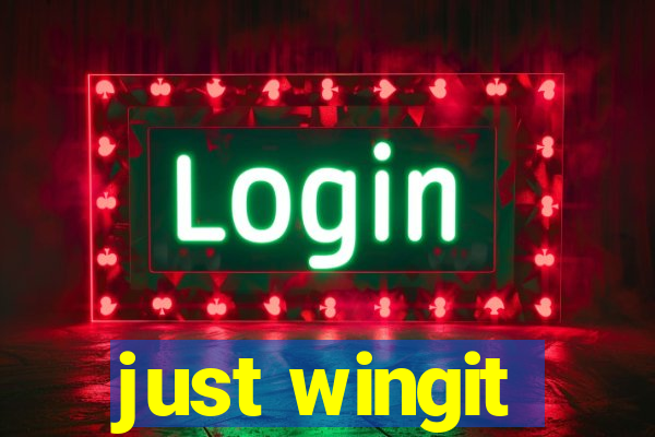 just wingit