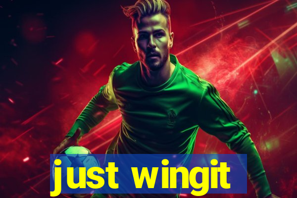 just wingit