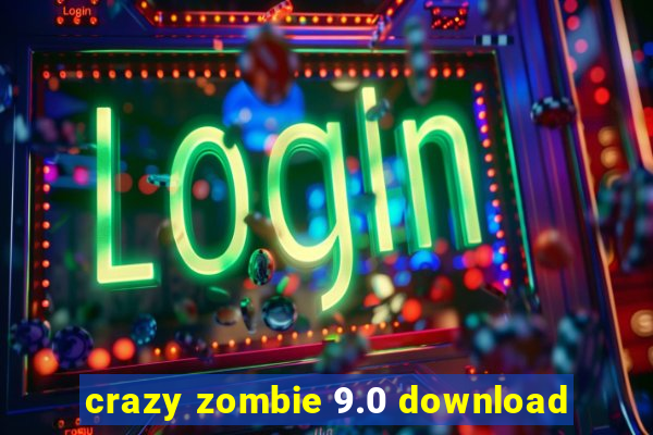 crazy zombie 9.0 download
