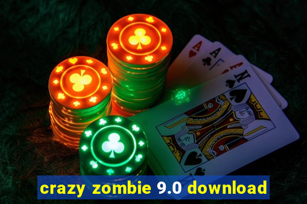 crazy zombie 9.0 download
