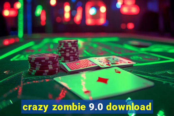crazy zombie 9.0 download