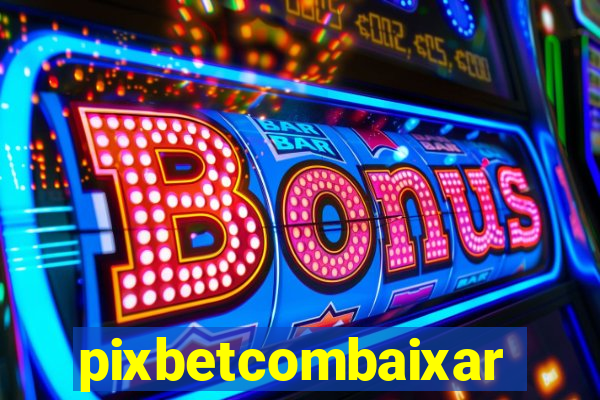 pixbetcombaixar