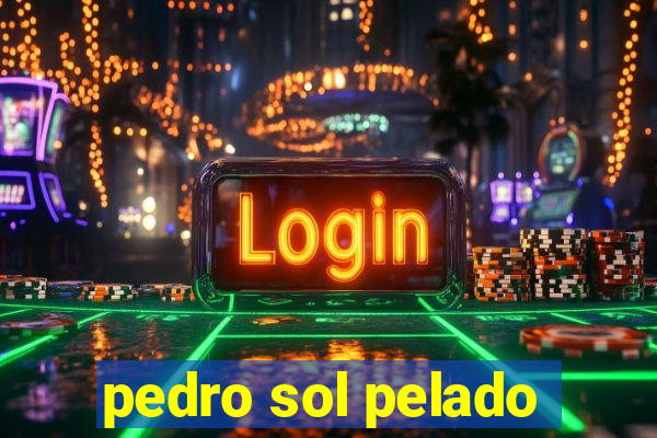 pedro sol pelado
