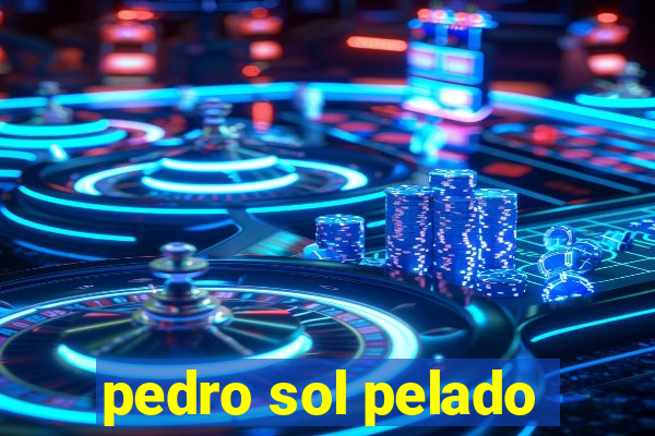 pedro sol pelado