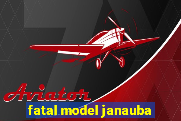 fatal model janauba