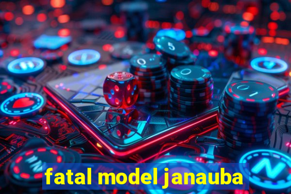 fatal model janauba