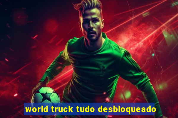 world truck tudo desbloqueado
