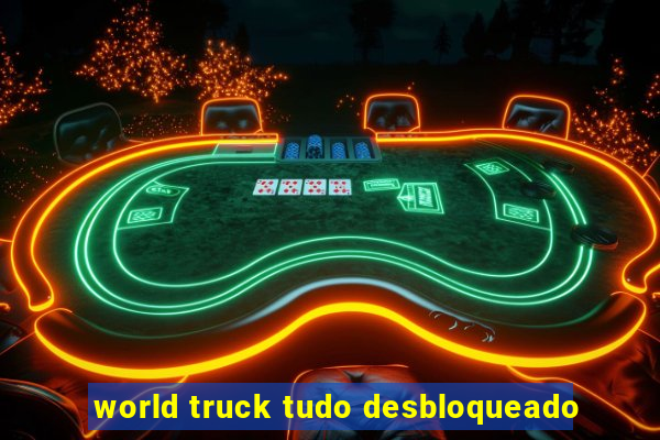 world truck tudo desbloqueado