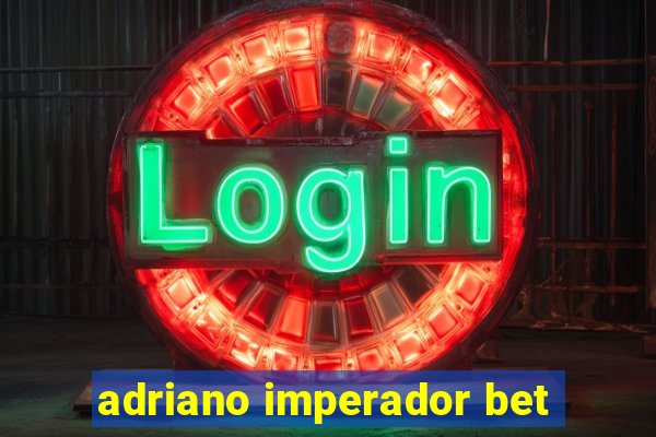 adriano imperador bet