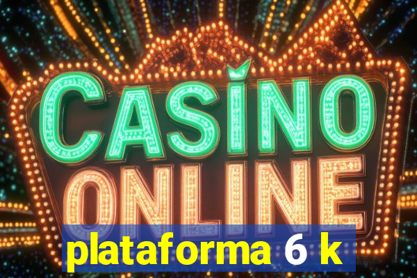 plataforma 6 k