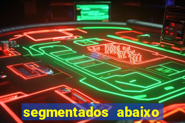 segmentados abaixo do normal