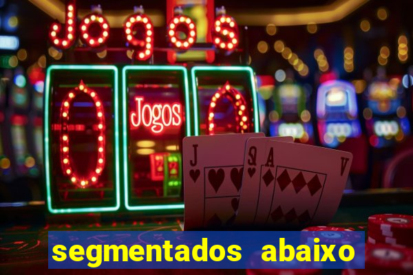 segmentados abaixo do normal