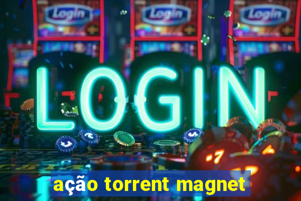 ação torrent magnet