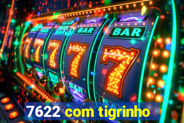 7622 com tigrinho