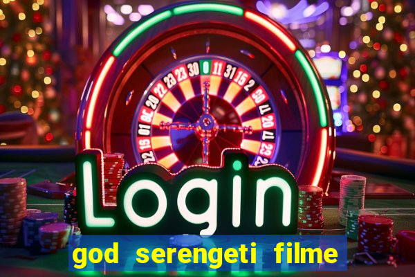 god serengeti filme completo dublado