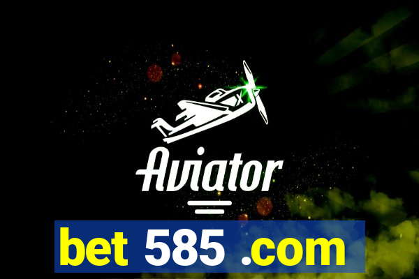 bet 585 .com
