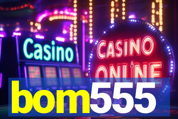 bom555