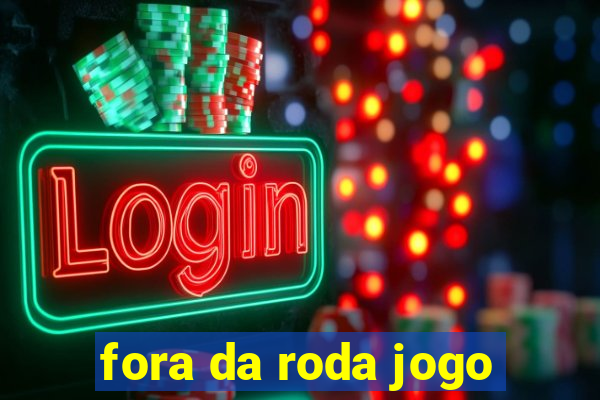 fora da roda jogo