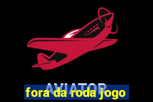 fora da roda jogo