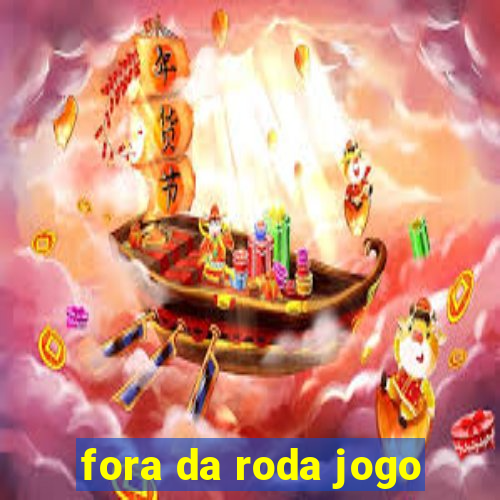 fora da roda jogo