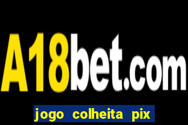 jogo colheita pix paga mesmo
