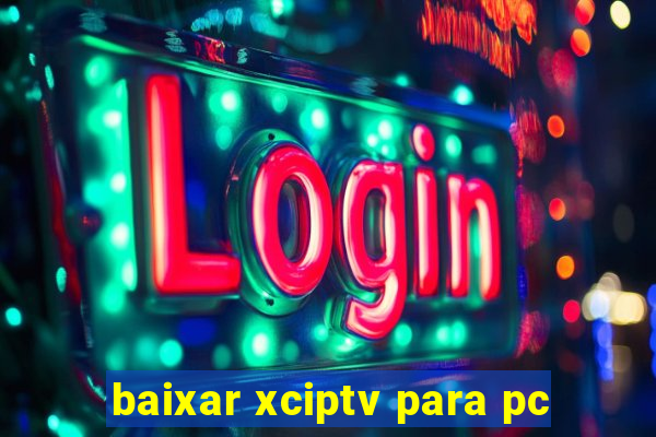 baixar xciptv para pc