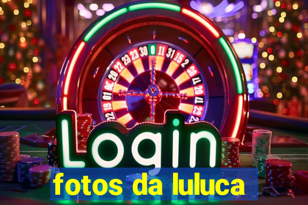 fotos da luluca