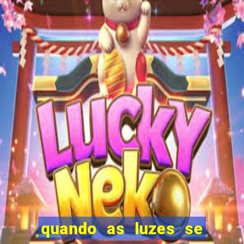 quando as luzes se apagam redecanais