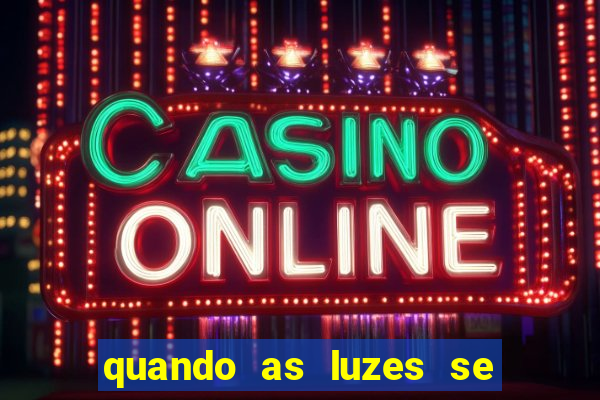 quando as luzes se apagam redecanais