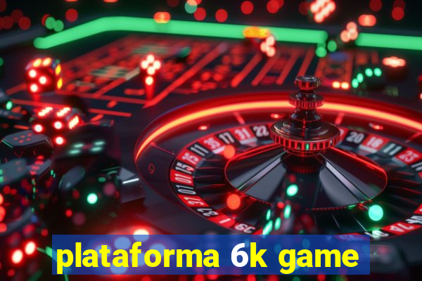 plataforma 6k game