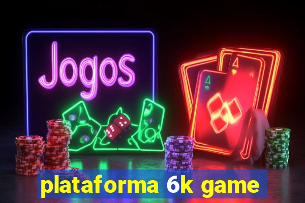 plataforma 6k game