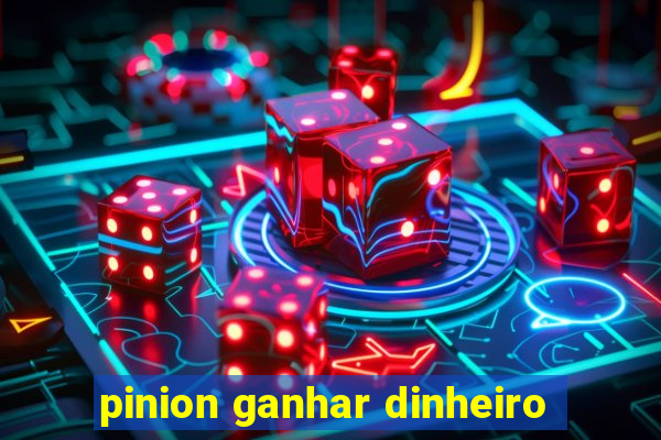 pinion ganhar dinheiro