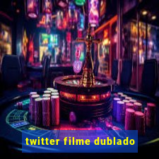 twitter filme dublado