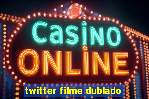 twitter filme dublado