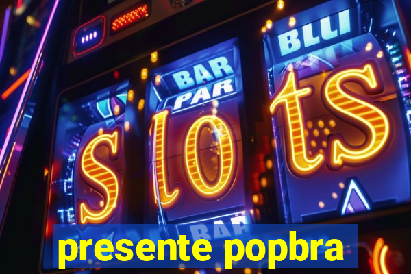 presente popbra