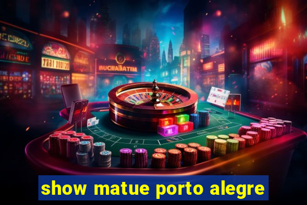 show matue porto alegre
