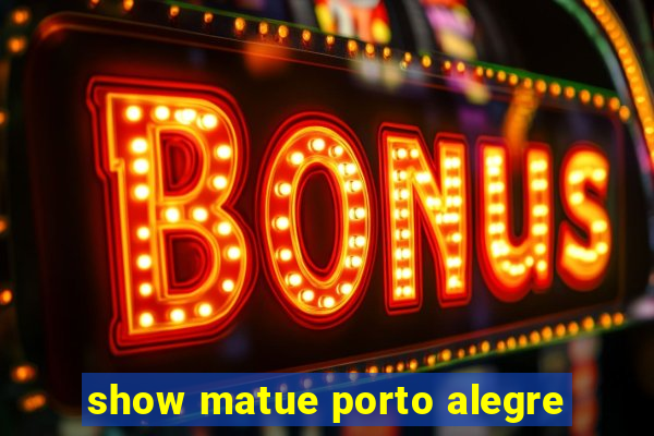 show matue porto alegre