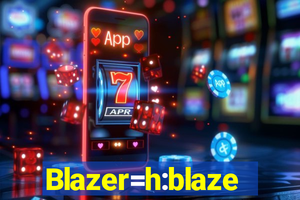 Blazer=h:blaze