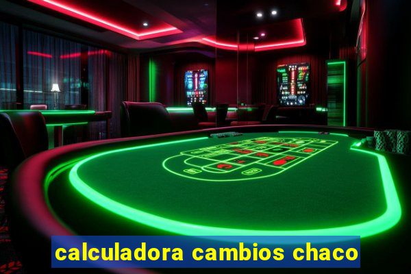 calculadora cambios chaco