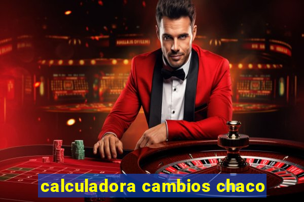 calculadora cambios chaco