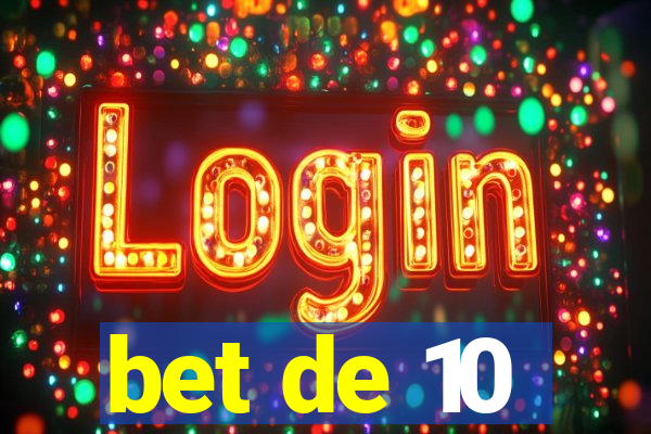bet de 10
