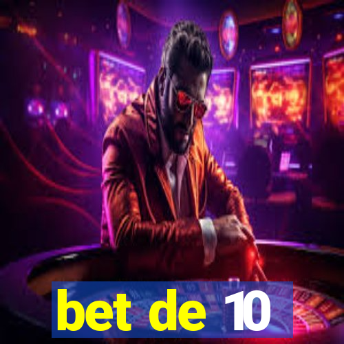 bet de 10