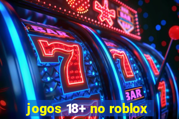 jogos 18+ no roblox