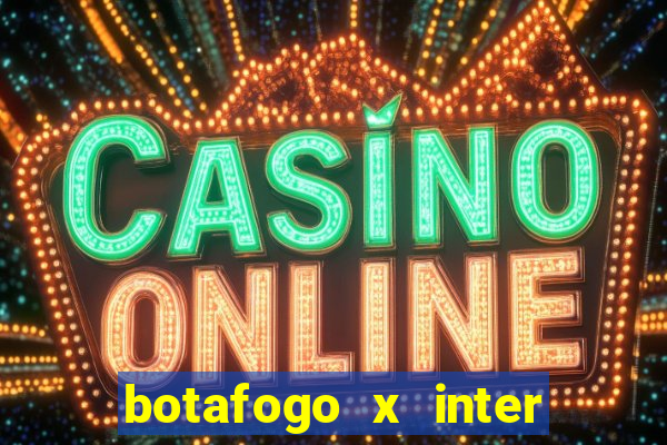 botafogo x inter onde assistir