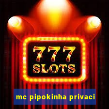 mc pipokinha privaci