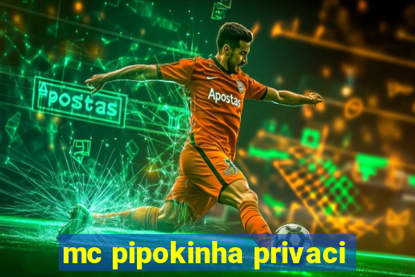 mc pipokinha privaci