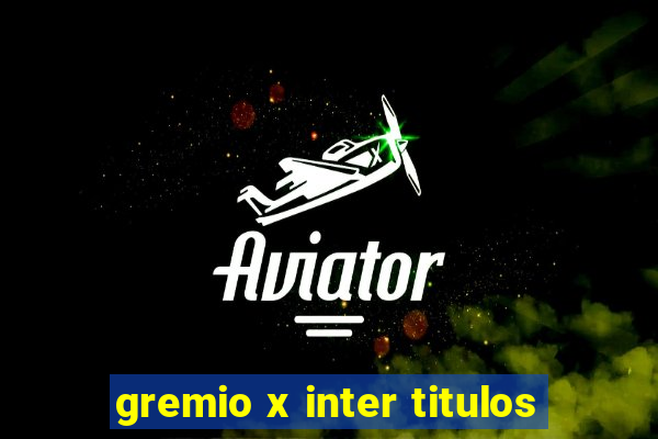 gremio x inter titulos