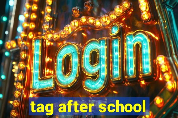 tag after school