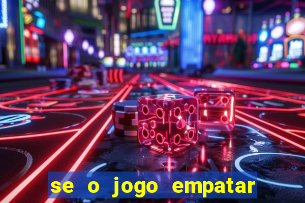 se o jogo empatar hoje quem ganha