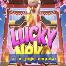 se o jogo empatar hoje quem ganha